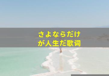 さよならだけが人生だ歌词