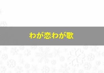 わが恋わが歌