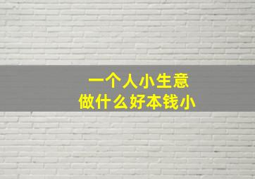 一个人小生意做什么好本钱小