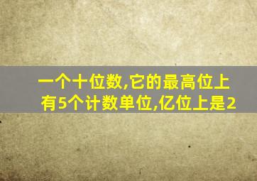 一个十位数,它的最高位上有5个计数单位,亿位上是2