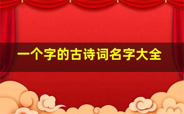 一个字的古诗词名字大全