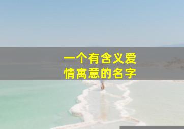 一个有含义爱情寓意的名字