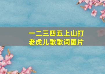 一二三四五上山打老虎儿歌歌词图片