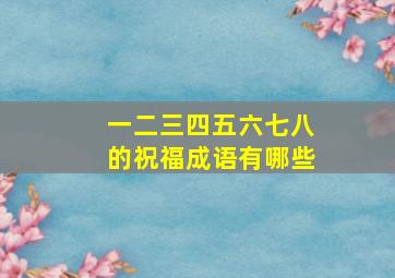 一二三四五六七八的祝福成语有哪些