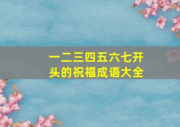 一二三四五六七开头的祝福成语大全