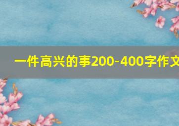 一件高兴的事200-400字作文