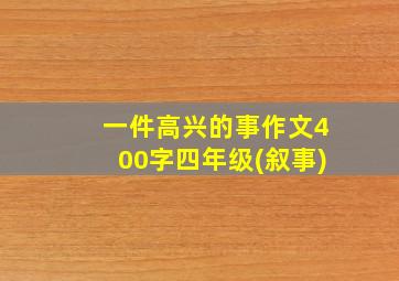 一件高兴的事作文400字四年级(叙事)