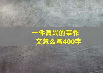 一件高兴的事作文怎么写400字