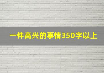 一件高兴的事情350字以上