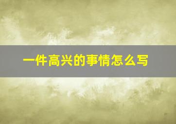 一件高兴的事情怎么写