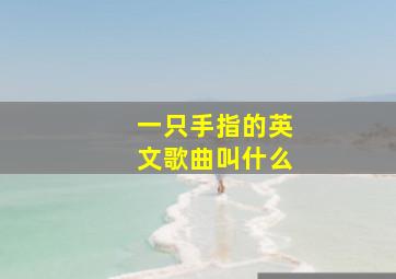 一只手指的英文歌曲叫什么