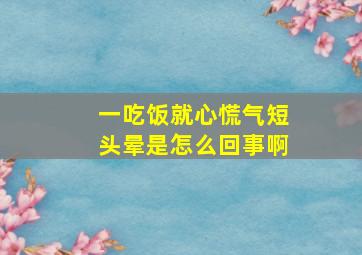 一吃饭就心慌气短头晕是怎么回事啊