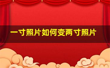 一寸照片如何变两寸照片