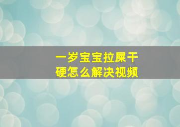 一岁宝宝拉屎干硬怎么解决视频