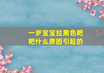 一岁宝宝拉黑色粑粑什么原因引起的