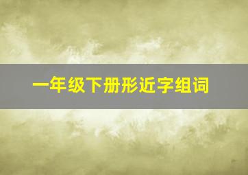 一年级下册形近字组词