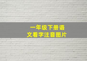 一年级下册语文看字注音图片