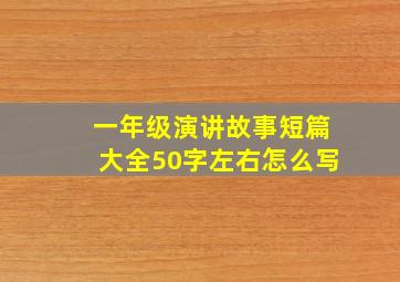 一年级演讲故事短篇大全50字左右怎么写