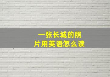 一张长城的照片用英语怎么读