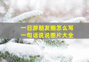 一日游朋友圈怎么写一句话说说图片大全