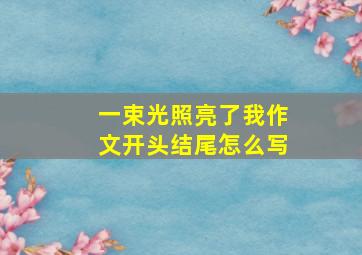 一束光照亮了我作文开头结尾怎么写