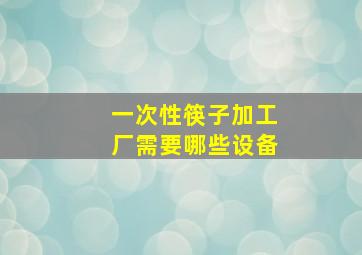 一次性筷子加工厂需要哪些设备