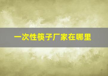 一次性筷子厂家在哪里