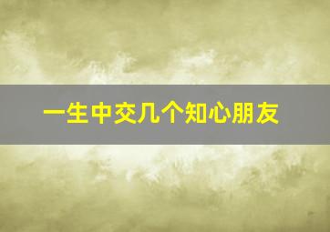 一生中交几个知心朋友