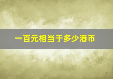 一百元相当于多少港币