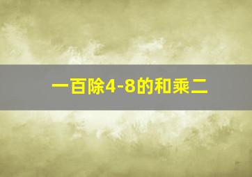 一百除4-8的和乘二