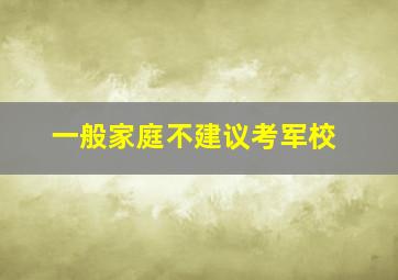 一般家庭不建议考军校