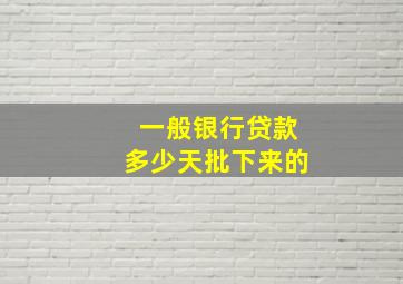 一般银行贷款多少天批下来的