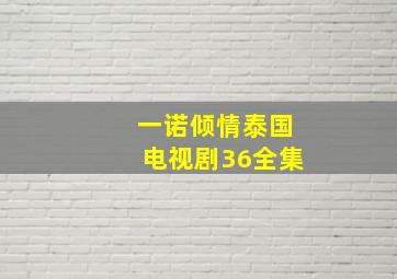 一诺倾情泰国电视剧36全集