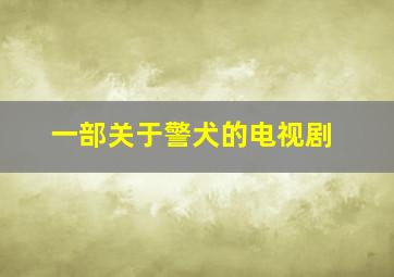 一部关于警犬的电视剧