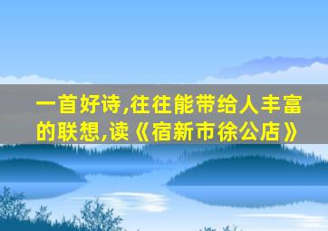 一首好诗,往往能带给人丰富的联想,读《宿新市徐公店》