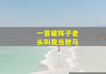 一首破阵子老头叫我当驸马