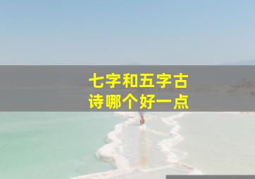 七字和五字古诗哪个好一点