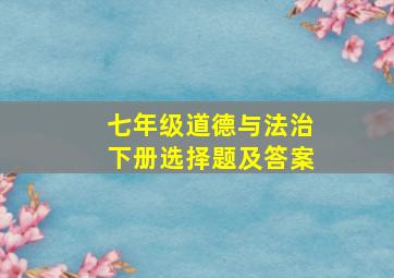 七年级道德与法治下册选择题及答案