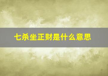 七杀坐正财是什么意思