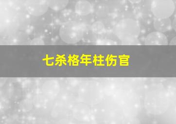 七杀格年柱伤官