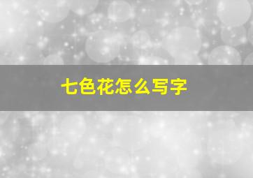 七色花怎么写字