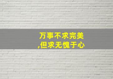 万事不求完美,但求无愧于心