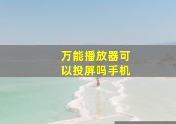 万能播放器可以投屏吗手机