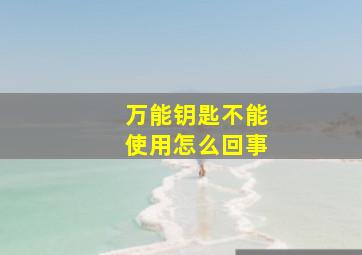 万能钥匙不能使用怎么回事