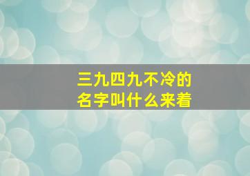 三九四九不冷的名字叫什么来着