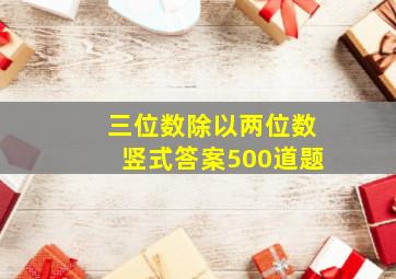 三位数除以两位数竖式答案500道题