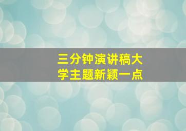 三分钟演讲稿大学主题新颖一点