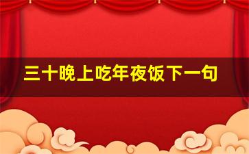 三十晚上吃年夜饭下一句