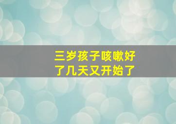 三岁孩子咳嗽好了几天又开始了