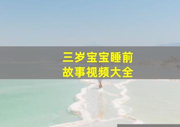 三岁宝宝睡前故事视频大全